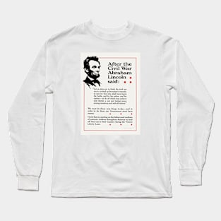 After the Civil War Abraham Lincoln said: Let us strive on to finish the work we are in (1919) Long Sleeve T-Shirt